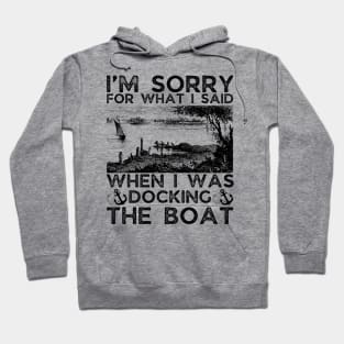 I’m sorry for what I said when I was docking the boat Hoodie